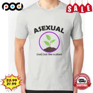 Asexual Not Just Like A Plant Shirt