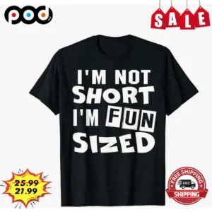 I'm Not Short I'm Fun Sized Shirt
