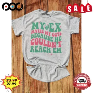 My Ex Hates My Guts Because He Couldn't Reach Em Vintage Shirt