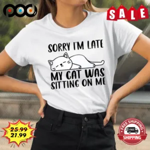 Cat Sleep Sorry I'm Late My Cat Was Sitting On Shirt