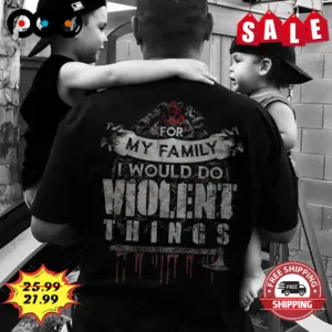 For My Family I Would Do Violent Things Retro Vintage Shirt