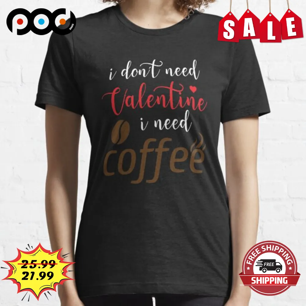 I Don't Need Valentine Is Need Coffee Vintage Shirt