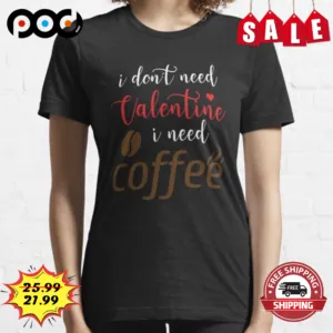 I Don't Need Valentine Is Need Coffee Vintage Shirt
