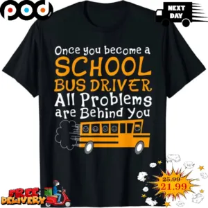 Once You Become A School Bus Driver All Problems Are Behind You Shirt