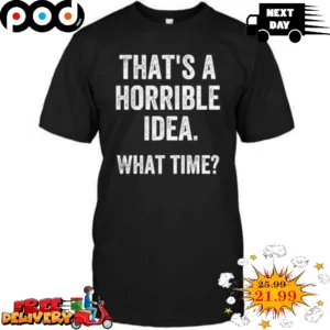 That's Horrible Idea What Time Retro Vintage Shirt