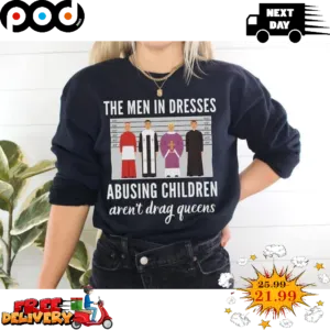 The Men In Dresses Abusing Children Aren't Drag Queens Shirt