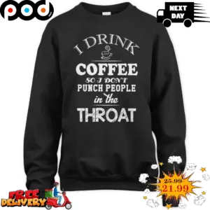 I Drink Coffee So I Don't Punch People In The Throat Vintage Shirt