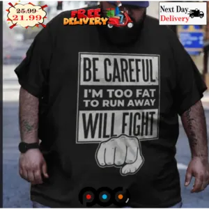 Be Careful I'm Too Fat To Run Away Will Fight Punch Vintage Shirt
