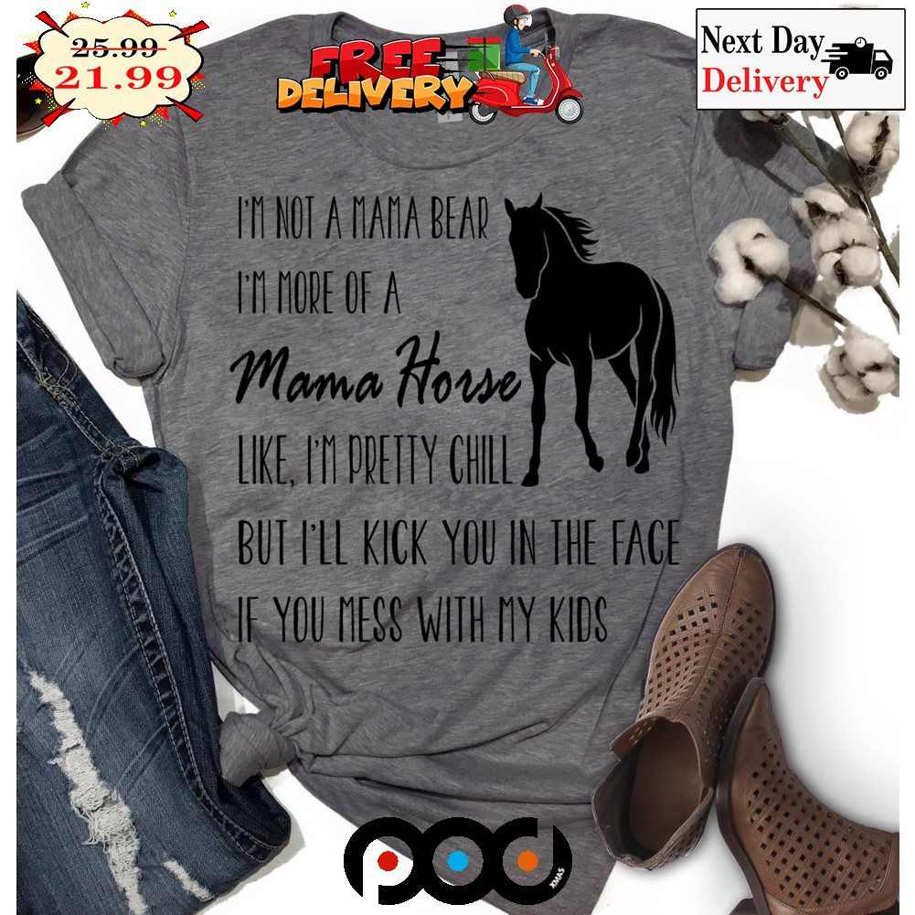 Horse I'm Not A Mama Bear I'm More Of A Mama Horse Like I'm Pretty Chill But I'll Kick You In The Face Vintage Shirt
