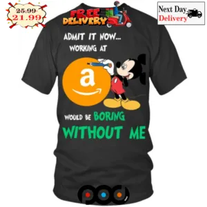 Mickey Mouse Admit It Now Working At Amazon Would Be Boring Without Me Shirt