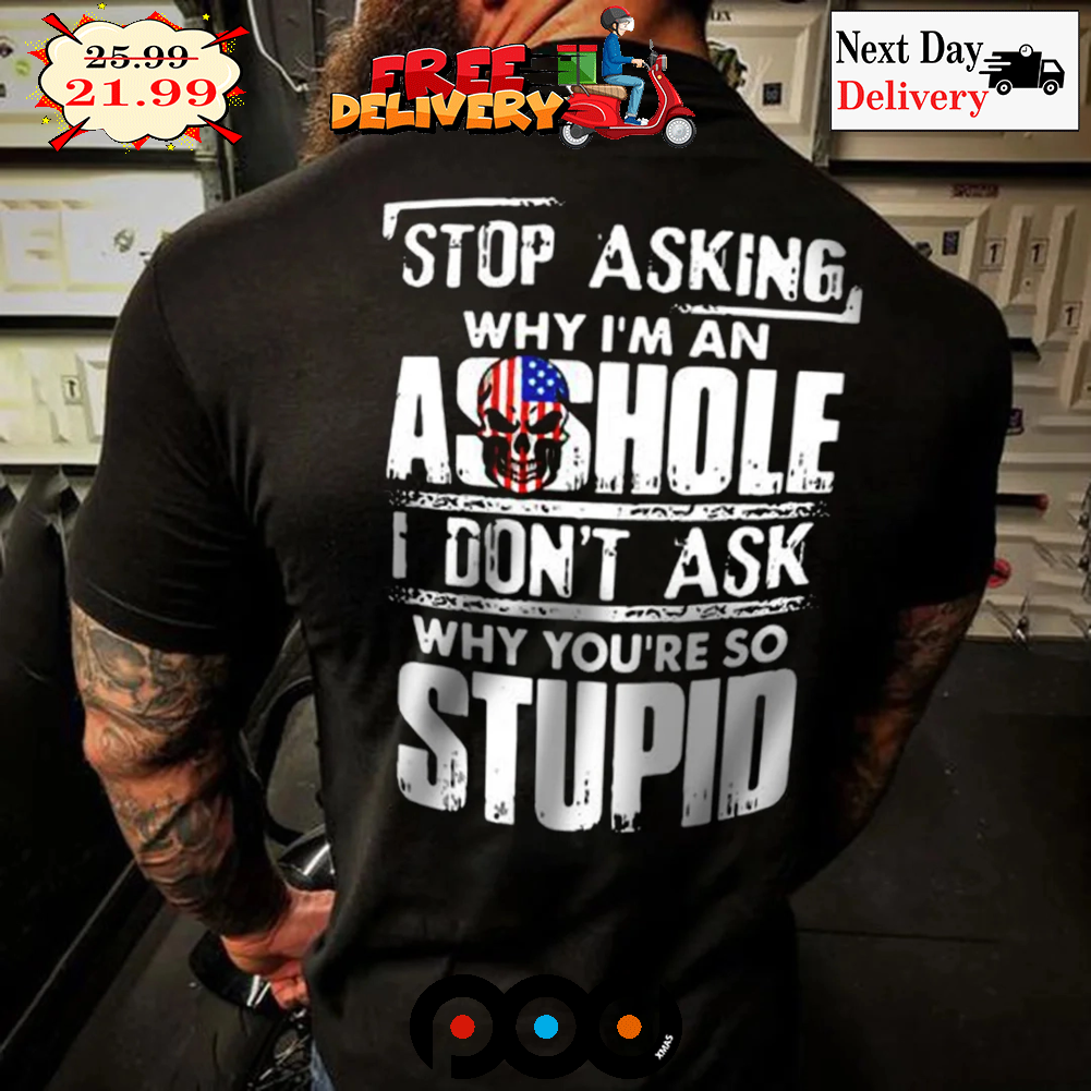 Skull Stop Asking Why I'm An Asshole I Don't Ask Why You're So Stupid Retro Vintage Shirt