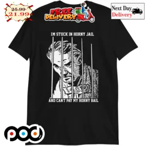 I'm Stuck In Horny Jail And Can't Pay My Horny Bail Shirt