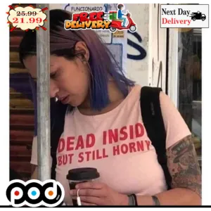 Dead Inside But Still Horny Shirt