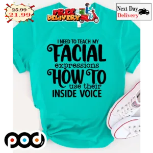 I Need To Teach My Facial Expressions How To Use Their Indise Voice Shirt