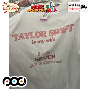 TS Taylor Swifties Is My Wife I Will Never Get A Divorce Shirt