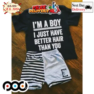 I'm A Boy I Just Have Better Hair Than You Shirt