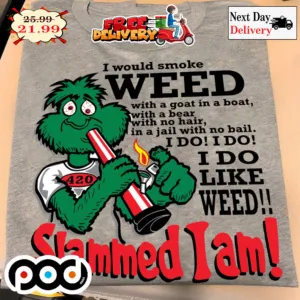 I Would Smoke Weed I Do Like WEED Slammed I Am Funny Shirt