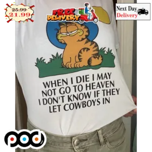 Garfield When I Die I May Not Go To Heaven I Don't Know If They Let Cowboys In Shirt