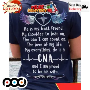He Is My Best Friend My Shoulder To Lean On The One I Can Count On The Love Of My Life My Everything He Is A CNA And I Am Pround To Be His Wife Wings Heart Shirt