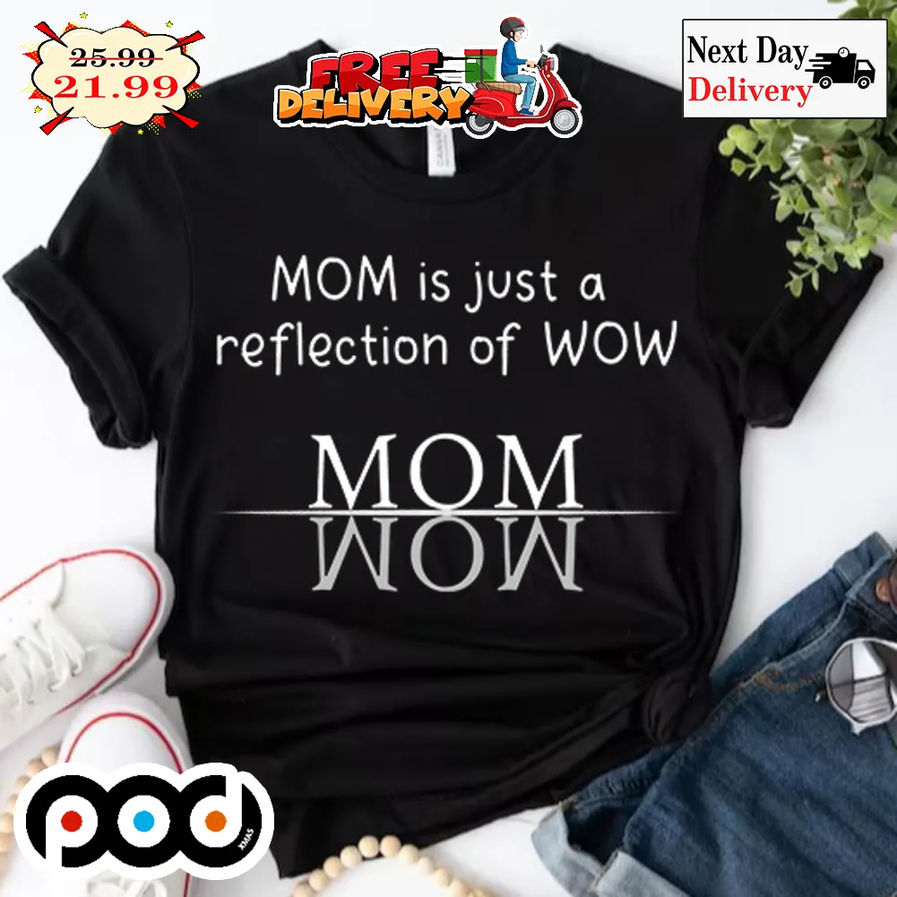Mom Is Just A Reflection Of Wow Mom Shirt