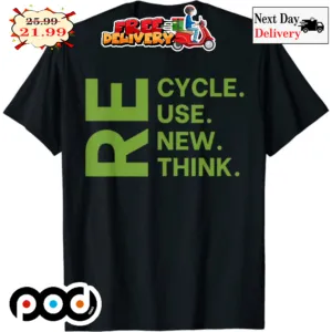 Re Cycle Use New Think Shirt