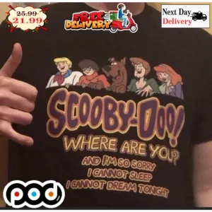 Scooby Doo Where Are You And I'm So Sorry I Cannot Sleep I Cannot Dream Tonight Shirt