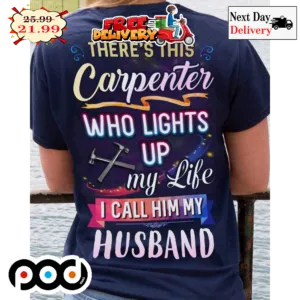 There's This Carpenter Who Lights Up My Life I Call Him My Husband Shirt