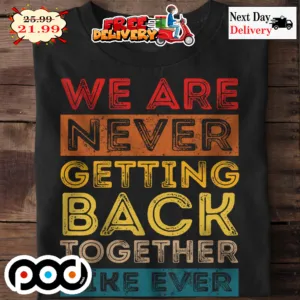 We Are Never Getting Back Together Like Ever Retro Vintage 2023 Shirt