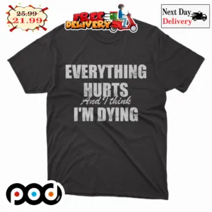 Everything Hurts And I Think I'm Dying Vintage Retro Shirt