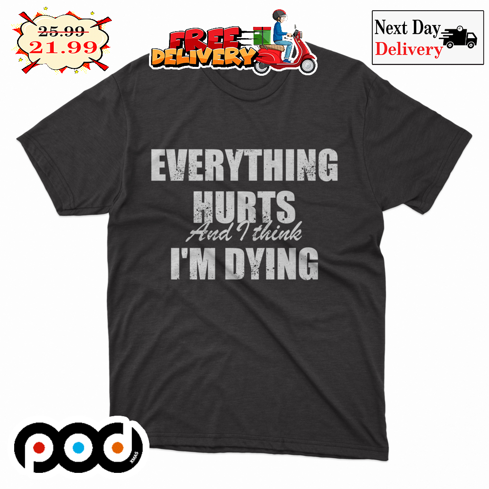 Everything Hurts And I Think I'm Dying Vintage Retro Shirt