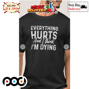 Everything Hurts And I Think I'm Dying Vintage Shirt