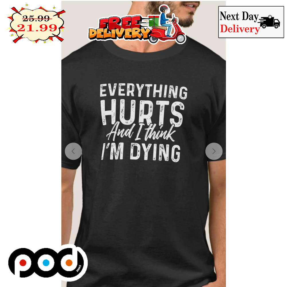 Everything Hurts And I Think I'm Dying Vintage Shirt
