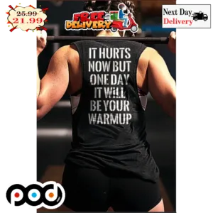It Hurts Now But One Day It Will Be Your Warmup Tank Top Shirt