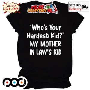Who's Your Hardest Kid My Mother In Law's Kid Shirt