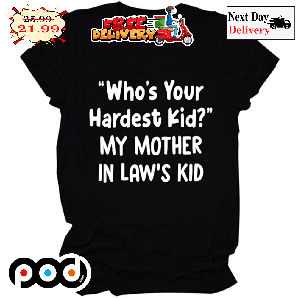 Who's Your Hardest Kid My Mother In Law's Kid Shirt