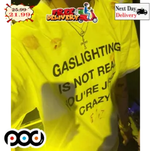 Gaslighting Is Not Real You're Just Crazy Shirt