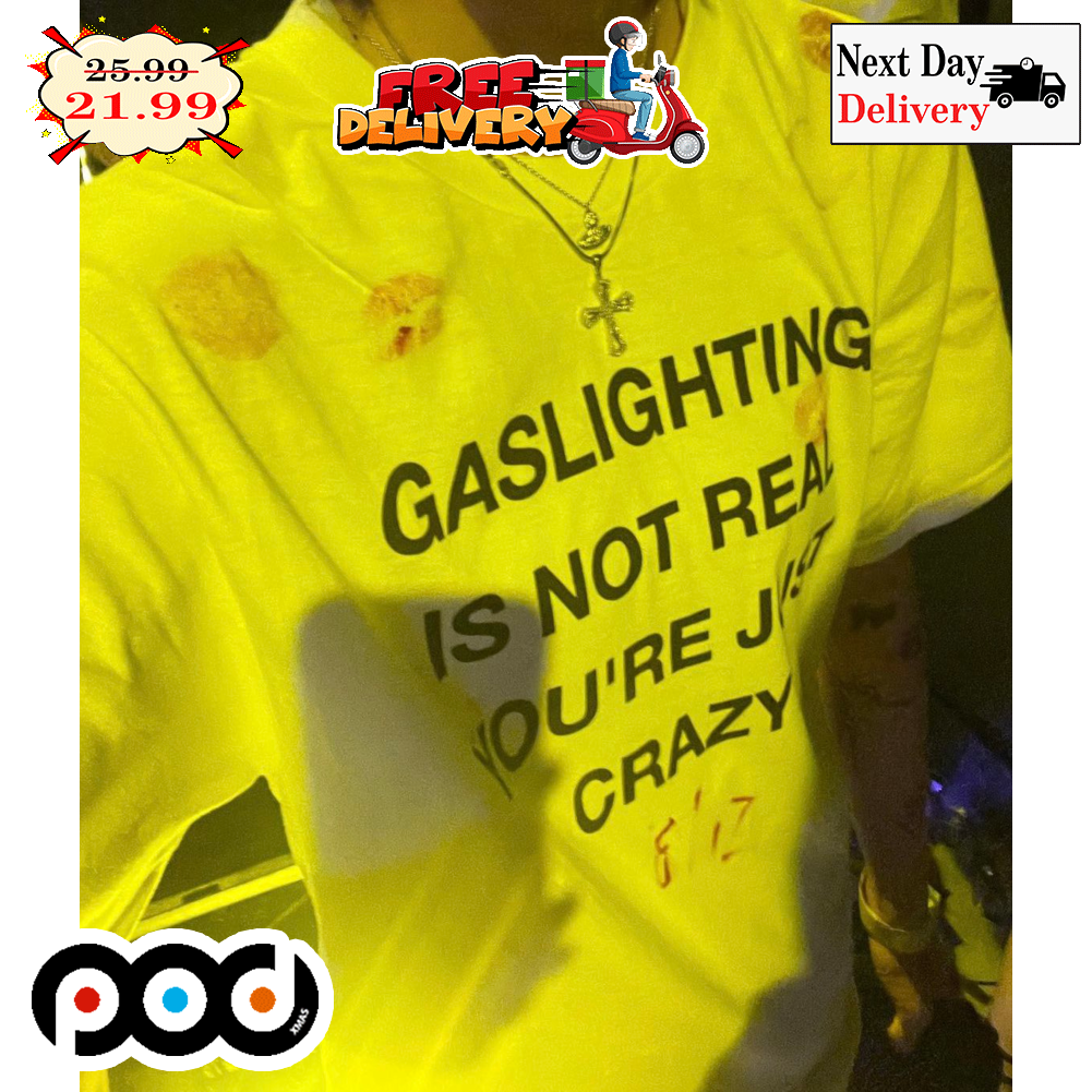 Gaslighting Is Not Real You're Just Crazy Shirt