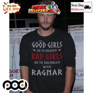 Good Girls Go To Heaven Bad Girls Go To Valhalla With Ragnar Retro Shirt
