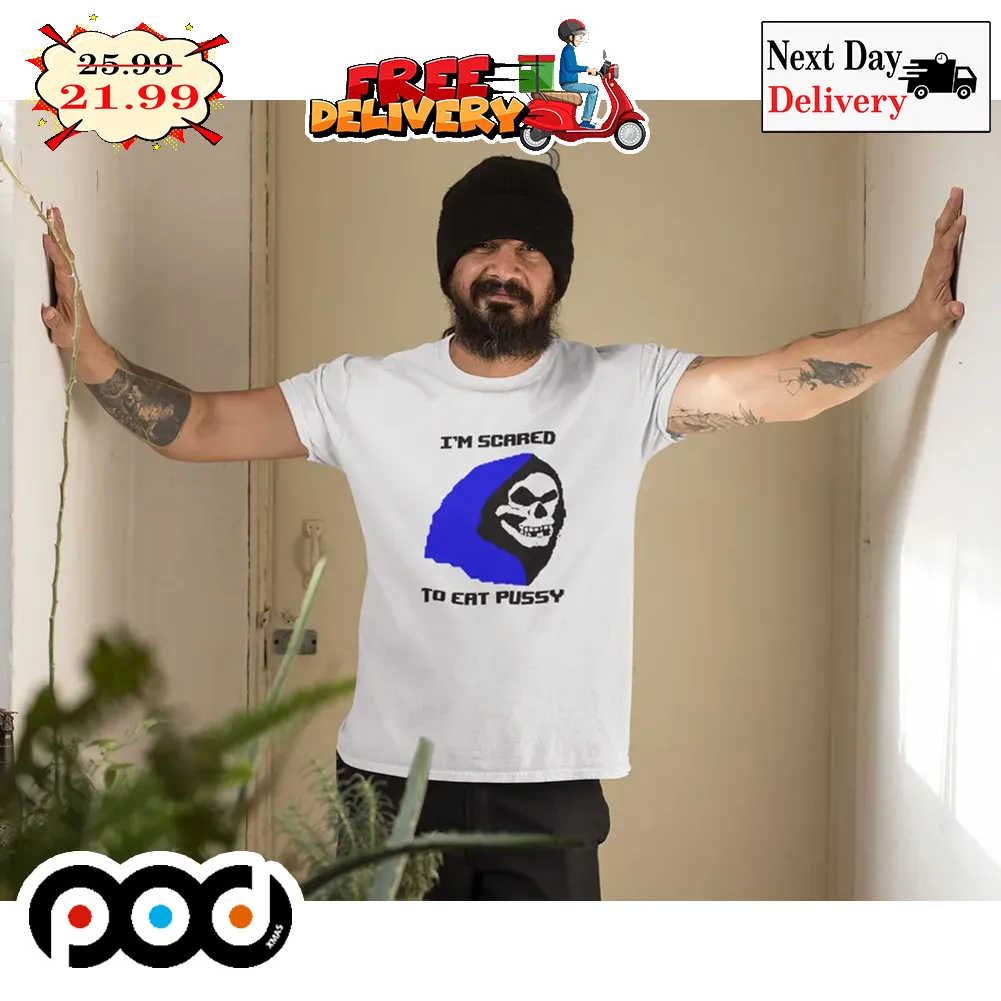 I'm Scared To Eat Pussy Death Skull Shirt