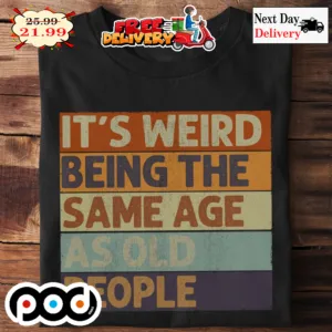 It's Weird Being The Same Age As Old People Vintage Retro Shirt