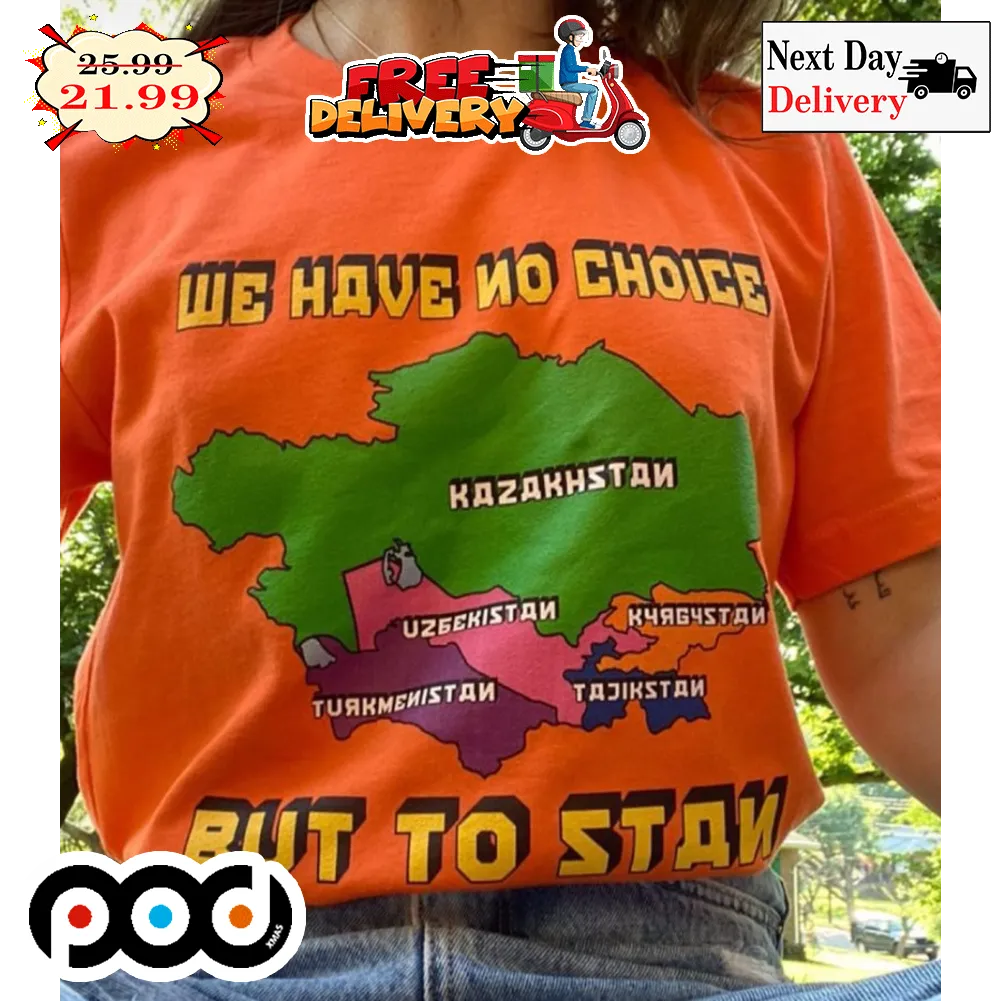 We Have No Choice But To Stan Maps Shirt