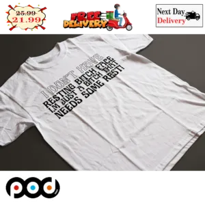 I Don't Have Resting Bitch Face I'm Just A Bitch That Needs Some Rest Shirt