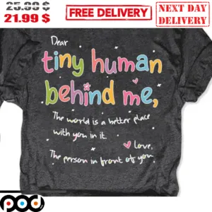 Dear Tiny Human Behind Me The World Is A Better Place With You In It Love The Person In Front Of You Colorful Shirt