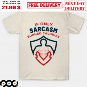 If Only Sarcasm Burned Calories Gym Shirt