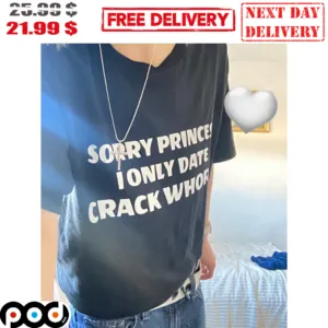 Sorry Prince I Only Date Crack Whores Vintage Shirt