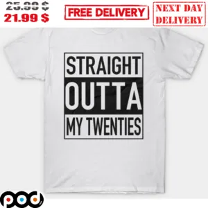 Straight Outta My Twenties Shirt