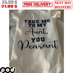 Take Me To My Aunt You Peasant Baby Shirt