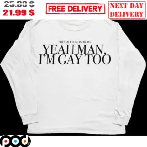 The Callous Daoboys Yeah Man I'm Gay Too Shirt