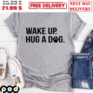 Wake Up Hug A Dog Dog Paws Shirt