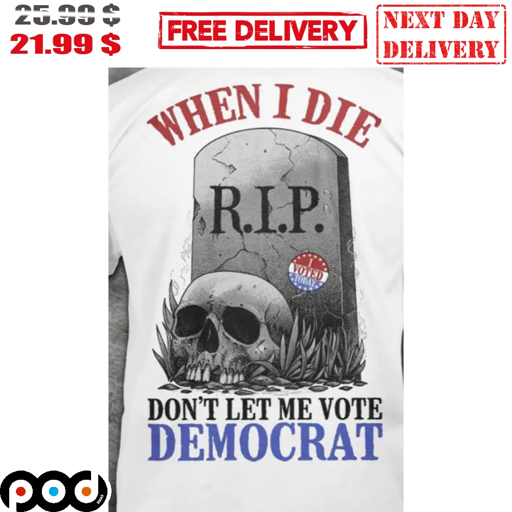 When I Die Don't Let Me Vote Domocrat Skull Tomb Shirt
